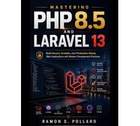 Mastering PHP 8.5 and Laravel 13: Build Secure, Scalable, and Production-Ready Web Applications with Modern Development Practices: 6 (MasterWorks Technology Series)