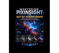 MASTERING PIXINSIGHT FOR DEEP-SKY ASTROPHOTOGRAPHY: A Step-by-Step Workflow for Calibration, Stacking, Noise Reduction, and Image Processing