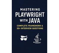 Mastering Playwright with Java: Complete Framework & 50+ Interview Questions: The Ultimate Guide to Playwright Automation Frameworks, Real-World Examples & Expert Interview Preparation