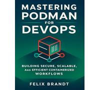 Mastering Podmanfor DevOps: Building Secure,Scalable,and Efficient Containerized Workflows
