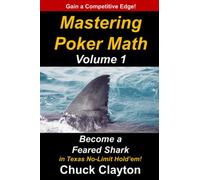 Mastering Poker Math: Become a Feared Shark in Texas No-Limit Hold'em: 1