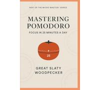 Mastering Pomodoro: Focus in 25 Minutes a Day (The Micro Mastery Series)