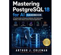Mastering PostgreSQL 18 for AI Handbook: A Practical Guide to Enterprise Databases, SQL Optimization, Analytics, Vector Search, and AI-Powered Applications