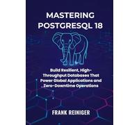 Mastering PostgreSQL 18 for Distributed Systems and Cloud Scaling: Build Resilient, High-Throughput Databases That Power Global Applications and Zero-Downtime Operations