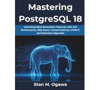 Mastering PostgreSQL 18: Unlocking Next-Generation Features with AIO Performance, Skip Scans, Virtual Columns, UUIDv7, and Seamless Upgrades
