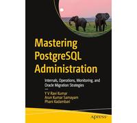 Mastering PostgreSQL Administration: Internals, Operations, Monitoring, and Oracle Migration Strategies