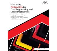 Mastering PostgreSQL for Data Engineering and Cloud Deployment: Design, Optimize, and Manage PostgreSQL Databases for Data Engineering, High Availability, and AWS Cloud Integration (English Edition)