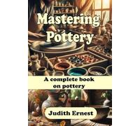 Mastering Pottery: A complete book on pottery