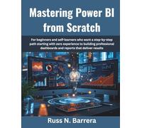 Mastering Power BI from Scratch: For beginners and self-learners who want a step-by-step path starting with zero experience to building professional dashboards and reports that deliver result