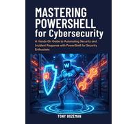 Mastering PowerShell for Cybersecurity: A Hands-On Guide to Automating Security and Incident Response with PowerShell for Security Enthusiasts