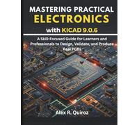 Mastering Practical Electronics with KiCad 9.0.6: A Skill-Focused Guide for Learners and Professionals to Design, Validate, and Produce Real PCBs: 10 (Programming, Embedded System, Computer Tech)