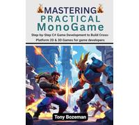 Mastering Practical MonoGame: Step-by-Step C# Game Development to Build Cross-Platform 2D & 3D Games for game developers (Full-Stack Game Development ... 3D): From WebGL to Cross-Platform C# Engines)