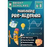 Mastering Pre-Algebra Workbook for Grades 6-8: 200+ Pages of Mini Lessons, Step-by-Step Guided Practice with Math Word Problems, and Essential ... Confidence Before Algebra 1 7th 8th Grade