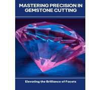 Mastering Precision in Gemstone Cutting Elevating the Brilliance of Facets