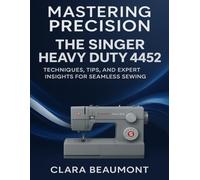 Mastering Precision:The Singer Heavy Duty 4452: Techniques,Tips,and Expert Insights for Seamless Sewing