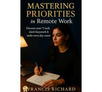 Mastering Priorities in remote work: Uncover your #1 task, slash busywork & make every day count. (Remote work survival & personal growth series)