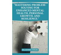 "Mastering Problem-Solving for Enhanced Mental Health, Personal Growth, and Resilience." (A Holistic Wellness Journey)