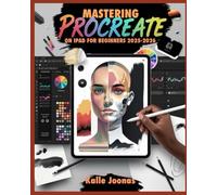 Mastering Procreate on iPad for Beginners 2025-2026: A Comprehensive Introduction to Digital Art, Illustration, and Hand Lettering