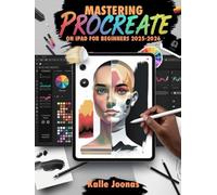 Mastering Procreate on iPad for Beginners 2025-2026: A Comprehensive Introduction to Digital Art, Illustration, and Hand Lettering