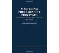 MASTERING PROCUREMENT PROCESSES: The Global Blueprint for Intelligent, Ethical, and Sustainable Supply Leadership