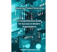 Mastering Product Ownership. A Comprehensive Guide for Success in Modern Organizations.