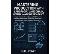 Mastering Production with Langflow, LangChain, OpenAI, and Vector Databases: Deploy AI apps with Langflow’s API, MCP servers, LangChain flows, OpenAI ... DBs-optimized with Docker (LangFlow Mastery)