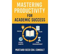 Mastering Productivity For Academic Excellence: A Practical Guide for Focus, Efficiency & Better Academic Grades