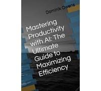 Mastering Productivity with AI: The Ultimate Guide to Maximizing Efficiency