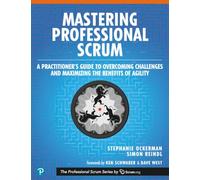 Mastering Professional Scrum: A Practitioners Guide to Overcoming Challenges and Maximizing the Benefits of Agility (The Professional Scrum Series)