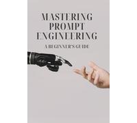 Mastering Prompt Engineering - A beginner's guide