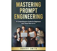 Mastering Prompt Engineering: A Comprehensive Guide for Beginners and Those New to A.I.