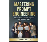 Mastering Prompt Engineering: A Comprehensive Guide for Beginners and Those New to A.I.