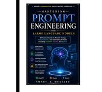 Mastering Prompt Engineering for Large Language Models: A Practical Guide to Prompt Design, AI Automation, and Generative AI Tools Including ChatGPT, Claude, and Gemini