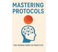 MASTERING PROTOCOLS: The human mind in practice