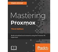 Mastering Proxmox - Third Edition: Build virtualized environments using the Proxmox VE hypervisor