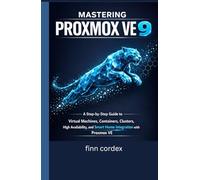MASTERING PROXMOX VE 9: A STEP-BY-STEP GUIDE TO VIRTUAL MACHINES, CONTAINERS, CLUSTERS, HIGH AVAILABILITY, AND SMART HOME INTEGRATION WITH PROXMOX VE