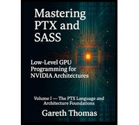 Mastering PTX and SASS: Volume I - The PTX Language and Architecture Foundations (GPU Expert Engineering: Mastering Design, Programming, and Optimization)