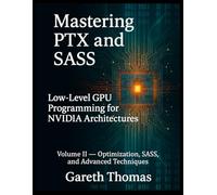 Mastering PTX and SASS: Volume II - Optimization, SASS, and Advanced Techniques (GPU Expert Engineering: Mastering Design, Programming, and Optimization)