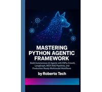 MASTERING PYTHON AGENTIC FRAMEWORK: BUILD AUTONOMOUS AI AGENTS WITH DSPY, CREWAI, LANGGRAPH, MCP, RAG PIPELINES, AND PRODUCTION-READY MULTIMODAL WORKFLOWS
