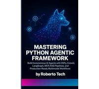 MASTERING PYTHON AGENTIC FRAMEWORK: BUILD AUTONOMOUS AI AGENTS WITH DSPY, CREWAI, LANGGRAPH, MCP, RAG PIPELINES, AND PRODUCTION-READY MULTIMODAL WORKFLOWS