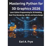 Mastering Python for 3D Graphics 2026: Learn Python Programming for 3D Modeling, Real-Time Rendering, VR/AR, and Game Design: 15 (from beginner to pro)
