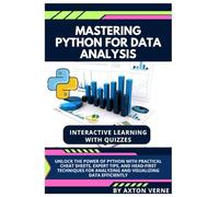 Mastering Python for Data Analysis: Unlock the Power of Python with Practical Cheat Sheets, Expert Tips, and Head-First Techniques for Analyzing and Visualizing Data Efficiently