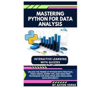 Mastering Python for Data Analysis: Unlock the Power of Python with Practical Cheat Sheets, Expert Tips, and Head-First Techniques for Analyzing and Visualizing Data Efficiently