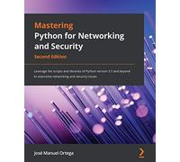 Mastering Python for Networking and Security: Leverage the scripts and libraries of Python version 3.7 and beyond to overcome networking and security issues