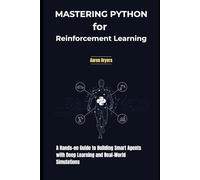 Mastering Python for Reinforcement Learning: A Hands-On Guide to Building Smart Agents with Deep Learning and Real-World Simulations