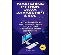 Mastering Python, Java, Javascript & Sql: A Complete Guide to Java, JavaScript, Python & SQL - From Fundamentals to Real-World Projects