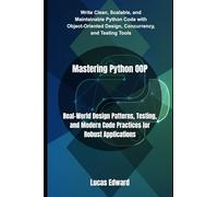 Mastering Python OOP: Real-World Design Patterns, Testing, and Modern Code Practices for Robust Applications