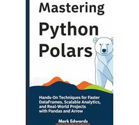 Mastering Python Polars: Hands-On Techniques for Faster DataFrames, Scalable Analytics, and Real-World Projects with Pandas and Arrow