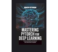 MASTERING PYTORCH FOR DEEP LEARNING: Constructing Neural Network and Advanced AI Models