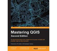 Mastering QGIS - Second Edition: Go beyond the basics and unleash the full power of QGIS with practical, step-by-step examples